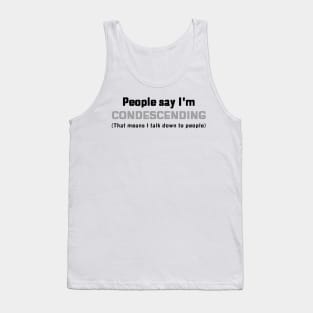 People Say I'm Condescending (that means I talk down to people) Tank Top